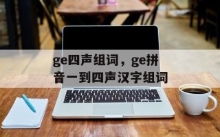 ge四声组词，ge拼音一到四声汉字组词