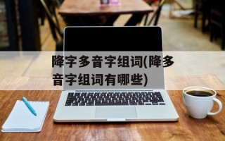 降字多音字组词(降多音字组词有哪些)