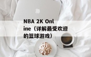 NBA 2K Online（详解最受欢迎的篮球游戏）