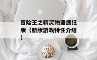 冒险王之精灵物语疯狂版（新版游戏特性介绍）