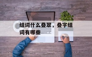 组词什么叠翠，叠字组词有哪些
