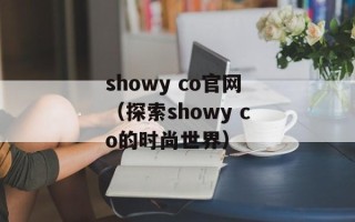 showy co官网（探索showy co的时尚世界）