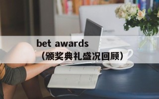 bet awards（颁奖典礼盛况回顾）