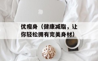 优瘦身（健康减脂，让你轻松拥有完美身材）