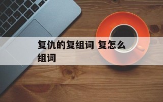 复仇的复组词 复怎么组词