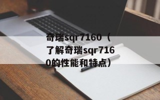 奇瑞sqr7160（了解奇瑞sqr7160的性能和特点）
