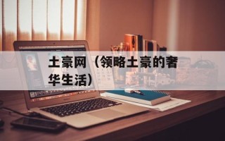 土豪网（领略土豪的奢华生活）