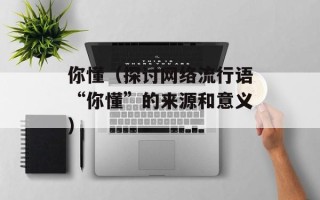 你懂（探讨网络流行语“你懂”的来源和意义）