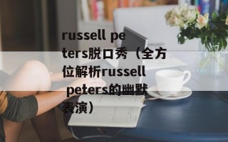 russell peters脱口秀（全方位解析russell peters的幽默表演）