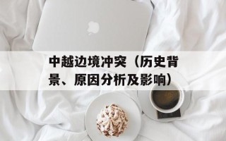 中越边境冲突（历史背景、原因分析及影响）