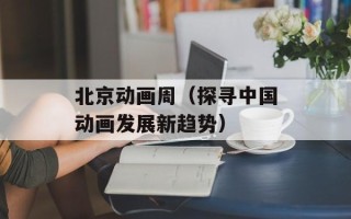 北京动画周（探寻中国动画发展新趋势）