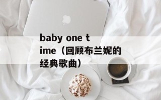 baby one time（回顾布兰妮的经典歌曲）