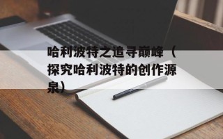 哈利波特之追寻巅峰（探究哈利波特的创作源泉）