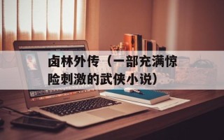 卤林外传（一部充满惊险刺激的武侠小说）