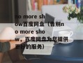no more show百度网盘（告别no more show，百度网盘为您提供更好的服务）