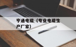 亨通电缆（专业电缆生产厂家）