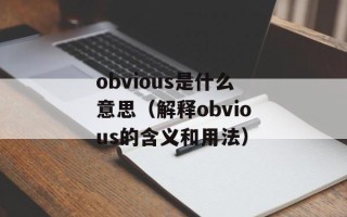 obvious是什么意思（解释obvious的含义和用法）