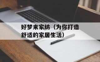 好梦来家纺（为你打造舒适的家居生活）