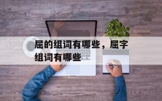 屈的组词有哪些，屈字组词有哪些