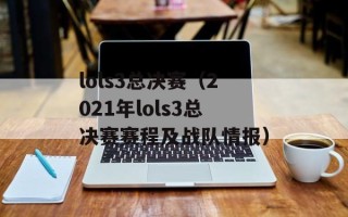 lols3总决赛（2021年lols3总决赛赛程及战队情报）