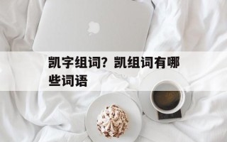 凯字组词？凯组词有哪些词语