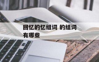回忆的忆组词 的组词有哪些