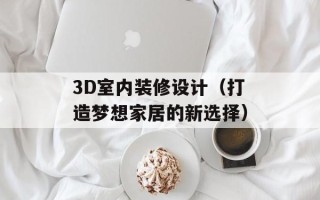 3D室内装修设计（打造梦想家居的新选择）