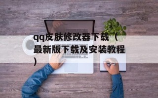 qq皮肤修改器下载（最新版下载及安装教程）