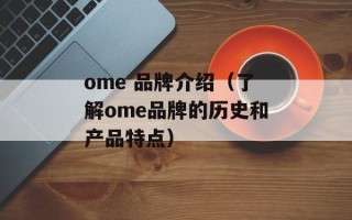 ome 品牌介绍（了解ome品牌的历史和产品特点）