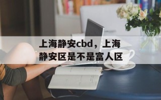 上海静安cbd，上海静安区是不是富人区