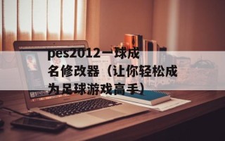 pes2012一球成名修改器（让你轻松成为足球游戏高手）