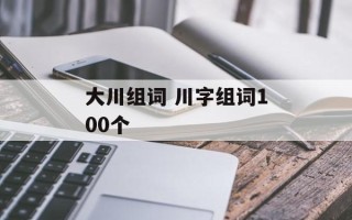 大川组词 川字组词100个