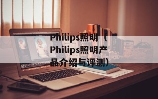 Philips照明（Philips照明产品介绍与评测）