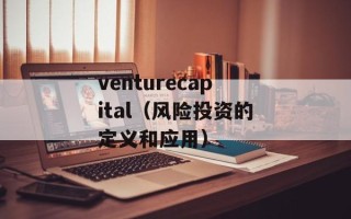 venturecapital（风险投资的定义和应用）