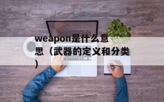 weapon是什么意思（武器的定义和分类）