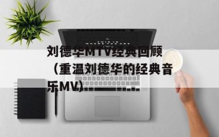 刘德华MTV经典回顾（重温刘德华的经典音乐MV）