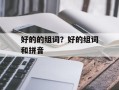 好的的组词？好的组词和拼音