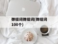 弹组词弹组词(弹组词100个)