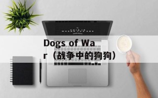 Dogs of War（战争中的狗狗）