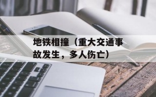 地铁相撞（重大交通事故发生，多人伤亡）