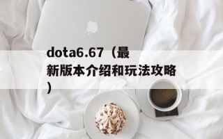 dota6.67（最新版本介绍和玩法攻略）