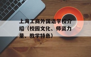 上海工商外国语学校介绍（校园文化、师资力量、教学特色）