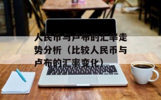人民币与卢布的汇率走势分析（比较人民币与卢布的汇率变化）