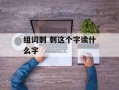 组词刺 刺这个字读什么字