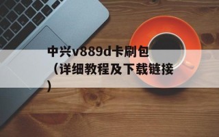中兴v889d卡刷包（详细教程及下载链接）