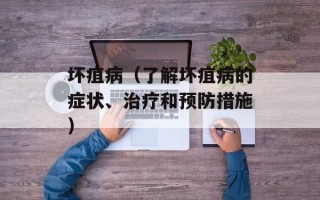 坏疽病（了解坏疽病的症状、治疗和预防措施）