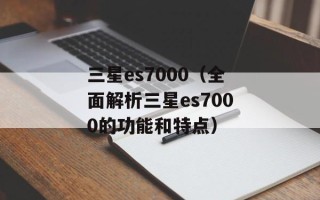 三星es7000（全面解析三星es7000的功能和特点）