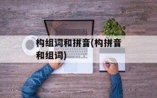 构组词和拼音(构拼音和组词)