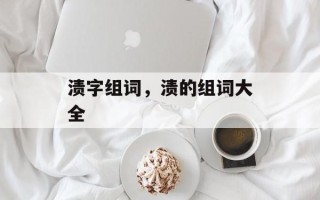 渍字组词，渍的组词大全