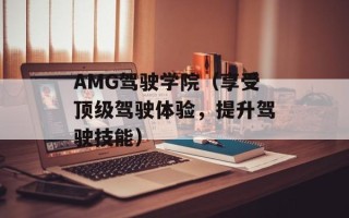 AMG驾驶学院（享受顶级驾驶体验，提升驾驶技能）